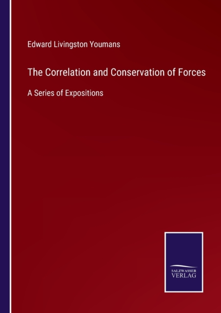 The Correlation and Conservation of Forces : A Series of Expositions, Paperback / softback Book