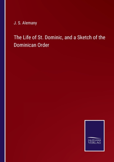 The Life of St. Dominic, and a Sketch of the Dominican Order, Paperback / softback Book