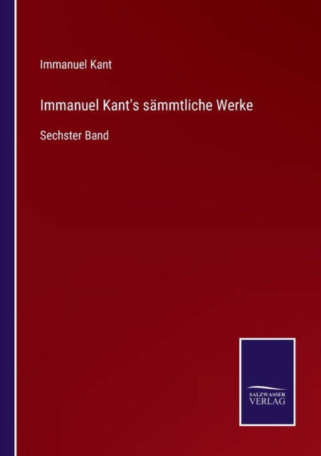 Immanuel Kant's sammtliche Werke : Sechster Band, Paperback / softback Book