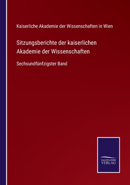 Sitzungsberichte der kaiserlichen Akademie der Wissenschaften : Sechsundfunfzigster Band, Paperback / softback Book