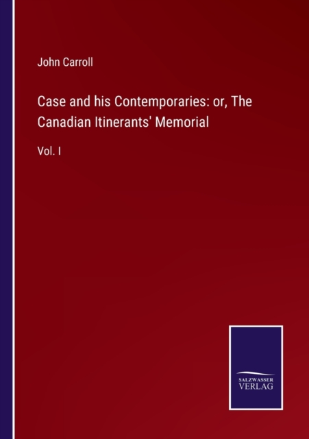 Case and his Contemporaries : or, The Canadian Itinerants' Memorial: Vol. I, Paperback / softback Book