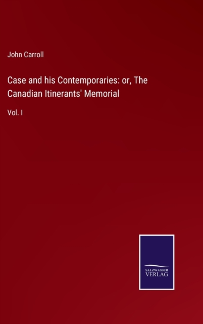 Case and his Contemporaries : or, The Canadian Itinerants' Memorial: Vol. I, Hardback Book