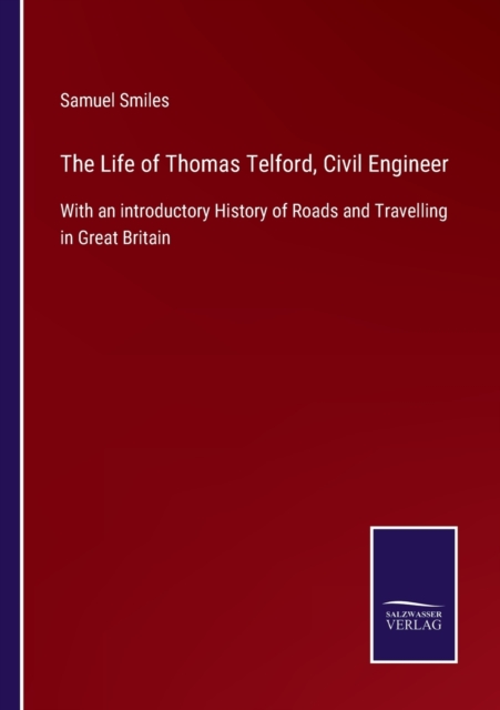 The Life of Thomas Telford, Civil Engineer : With an introductory History of Roads and Travelling in Great Britain, Paperback / softback Book
