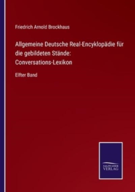 Allgemeine Deutsche Real-Encyklopadie fur die gebildeten Stande : Conversations-Lexikon: Elfter Band, Paperback / softback Book