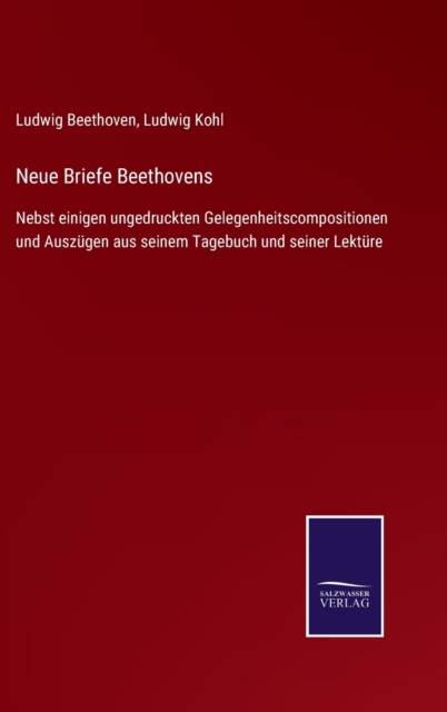 Neue Briefe Beethovens : Nebst einigen ungedruckten Gelegenheitscompositionen und Ausz?gen aus seinem Tagebuch und seiner Lekt?re, Hardback Book