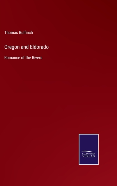 Oregon and Eldorado : Romance of the Rivers, Hardback Book
