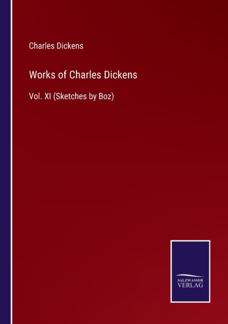 Works of Charles Dickens : Vol. XI (Sketches by Boz), Paperback / softback Book