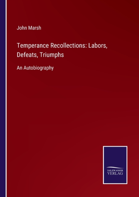 Temperance Recollections : Labors, Defeats, Triumphs: An Autobiography, Paperback / softback Book