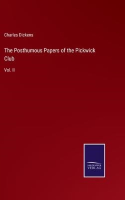 The Posthumous Papers of the Pickwick Club : Vol. II, Hardback Book