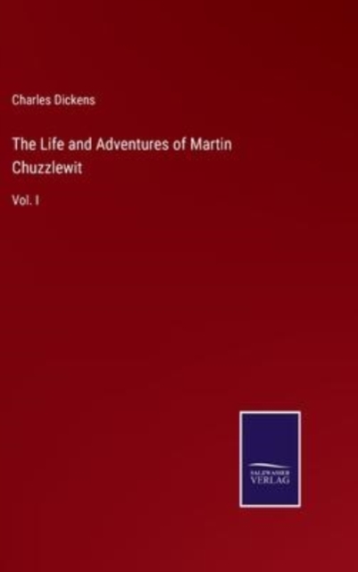 The Life and Adventures of Martin Chuzzlewit : Vol. I, Hardback Book