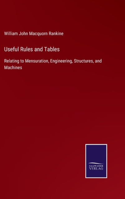 Useful Rules and Tables : Relating to Mensuration, Engineering, Structures, and Machines, Hardback Book