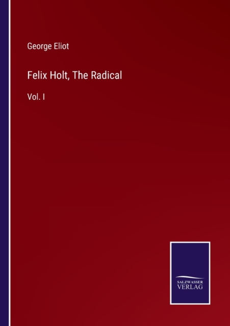 Felix Holt, The Radical : Vol. I, Paperback / softback Book