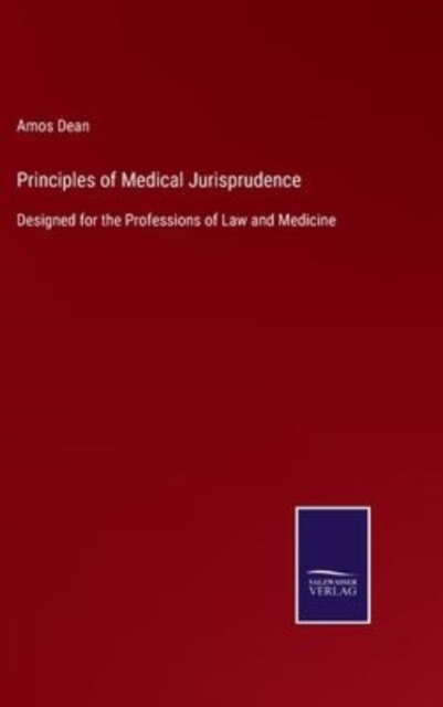 Principles of Medical Jurisprudence : Designed for the Professions of Law and Medicine, Hardback Book