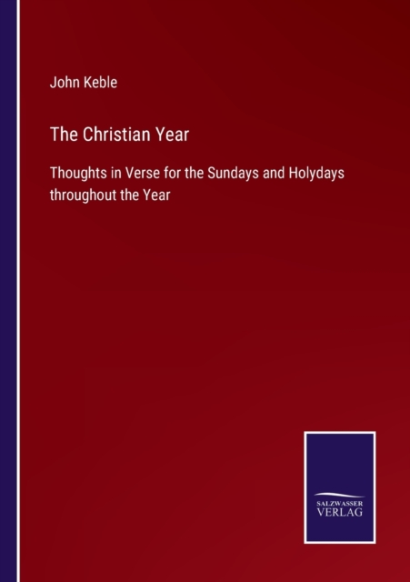 The Christian Year : Thoughts in Verse for the Sundays and Holydays throughout the Year, Paperback / softback Book