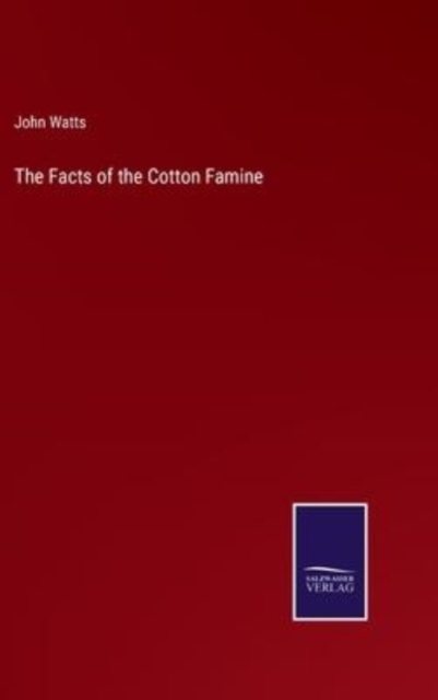 The Facts of the Cotton Famine, Hardback Book