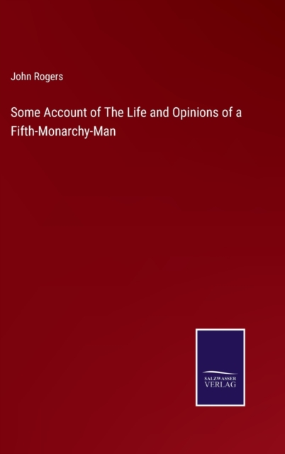 Some Account of The Life and Opinions of a Fifth-Monarchy-Man, Hardback Book