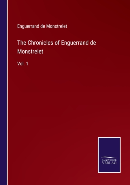 The Chronicles of Enguerrand de Monstrelet : Vol. 1, Paperback / softback Book