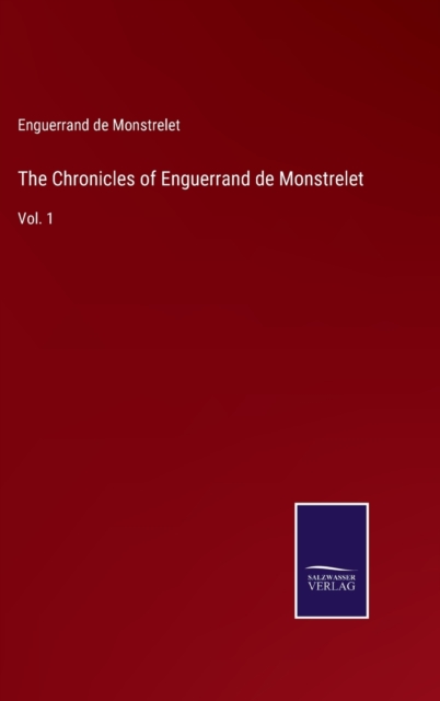 The Chronicles of Enguerrand de Monstrelet : Vol. 1, Hardback Book