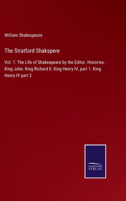 The Stratford Shakspere : Vol. 1: The Life of Shakespeare by the Editor. Histories. King John. King Richard II. King Henry IV, part 1. King Henry IV part 2, Hardback Book
