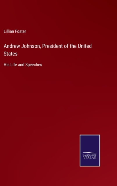 Andrew Johnson, President of the United States : His Life and Speeches, Hardback Book