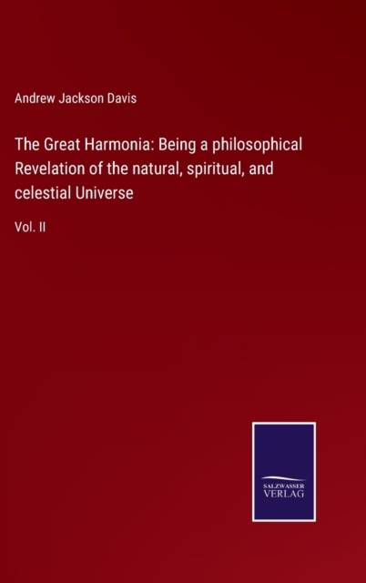 The Great Harmonia : Being a philosophical Revelation of the natural, spiritual, and celestial Universe: Vol. II, Hardback Book