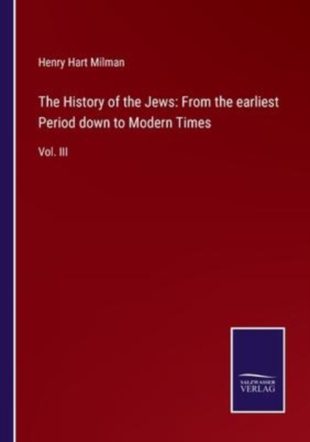 The History of the Jews : From the earliest Period down to Modern Times: Vol. III, Paperback / softback Book