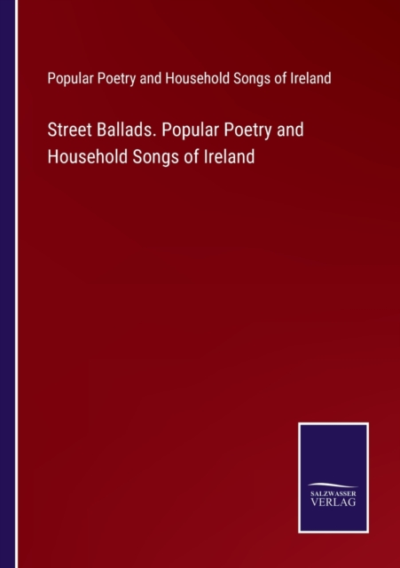 Street Ballads. Popular Poetry and Household Songs of Ireland, Paperback / softback Book