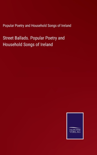 Street Ballads. Popular Poetry and Household Songs of Ireland, Hardback Book