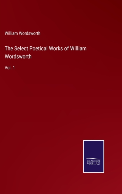 The Select Poetical Works of William Wordsworth : Vol. 1, Hardback Book
