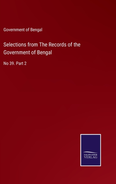 Selections from The Records of the Government of Bengal : No 39. Part 2, Hardback Book