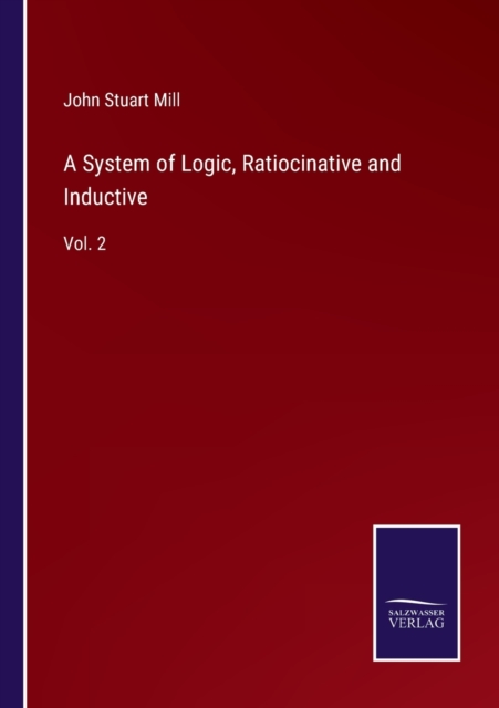 A System of Logic, Ratiocinative and Inductive : Vol. 2, Paperback / softback Book
