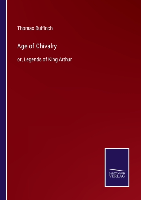 Age of Chivalry : or, Legends of King Arthur, Paperback / softback Book