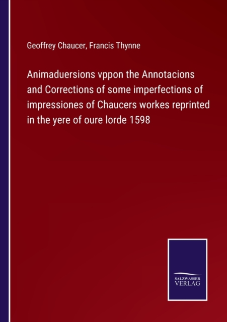 Animaduersions vppon the Annotacions and Corrections of some imperfections of impressiones of Chaucers workes reprinted in the yere of oure lorde 1598, Paperback / softback Book