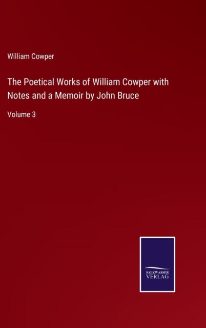 The Poetical Works of William Cowper with Notes and a Memoir by John Bruce : Volume 3, Hardback Book