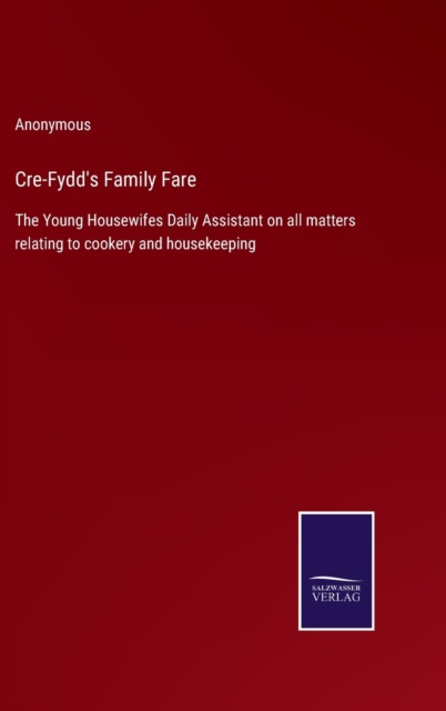 Cre-Fydd's Family Fare : The Young Housewifes Daily Assistant on all matters relating to cookery and housekeeping, Hardback Book