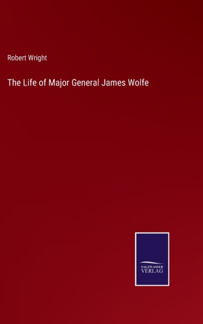 The Life of Major General James Wolfe, Hardback Book