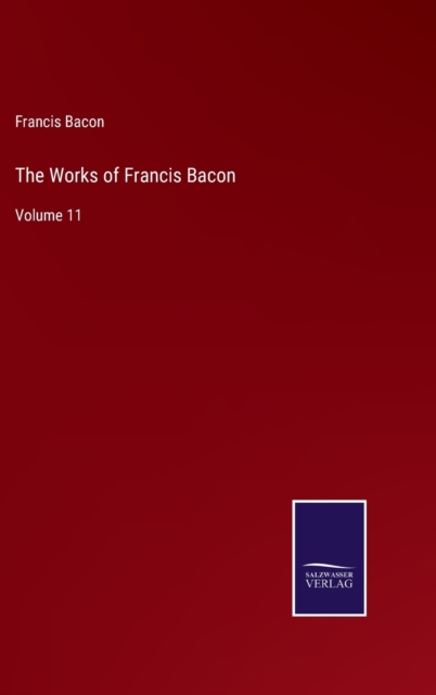 The Works of Francis Bacon : Volume 11, Hardback Book