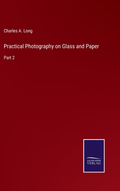 Practical Photography on Glass and Paper : Part 2, Hardback Book