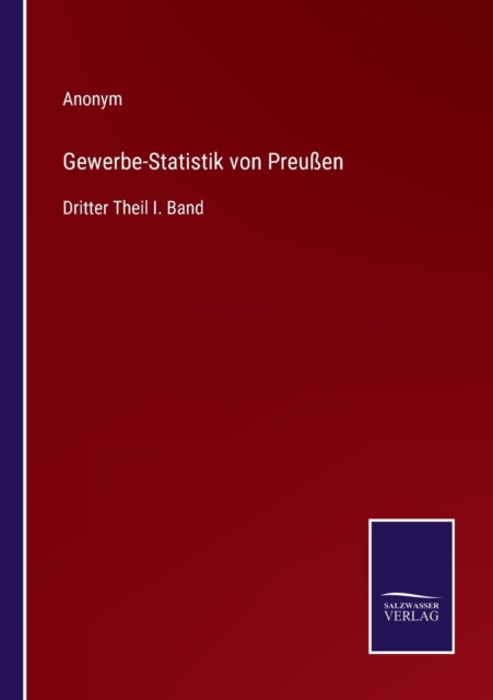 Gewerbe-Statistik von Preussen : Dritter Theil I. Band, Paperback / softback Book