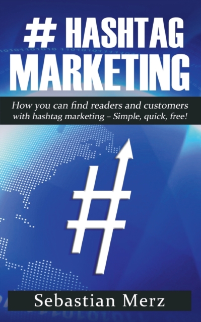 # Hashtag-Marketing : How you can find readers and customers with hashtag marketing - Simple, quick, free!, Paperback / softback Book