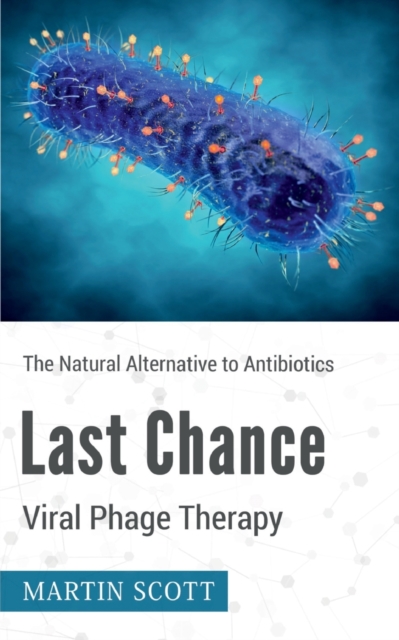 Last Chance Viral Phage Therapy : The Natural Alternative to Antibiotics, Paperback / softback Book