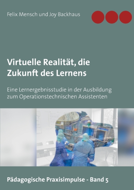 Virtuelle Realitat, die Zukunft des Lernens : Eine Lernergebnisstudie in der Ausbildung zum Operationstechnischen Assistenten, Paperback / softback Book