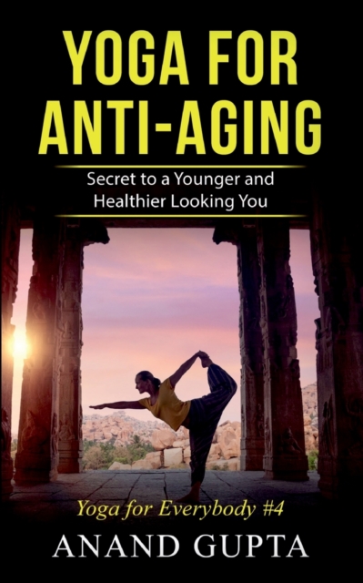 Yoga for Anti-Aging : Secret to a Younger and Healthier Looking You - Yoga for Everybody #4, Paperback / softback Book