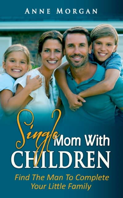 Single Mom With Children : Find the Man to Complete your Little Family, Paperback / softback Book