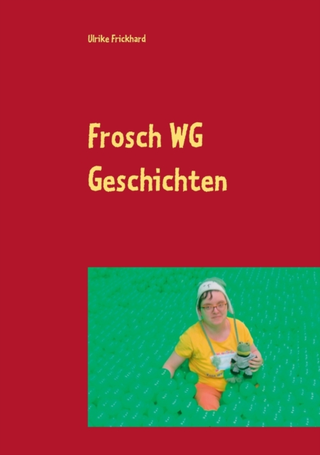 Frosch WG Geschichten : Es wird bunt mitten aus dem Leben der Frosch WG, Paperback / softback Book