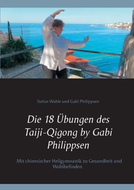 Die 18 UEbungen des Taiji-Qigong by Gabi Philippsen : Mit chinesischer Heilgymnastik zu Gesundheit und Wohlbefinden, Paperback / softback Book