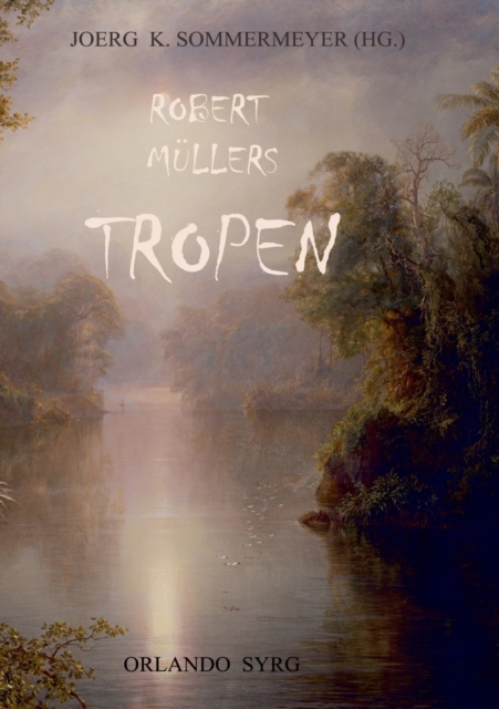Robert Mullers Tropen : Der Mythos der Reise. Urkunden eines deutschen Ingenieurs, Paperback / softback Book