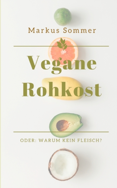 Vegane Rohkost : Oder: Warum kein Fleisch?, Paperback / softback Book