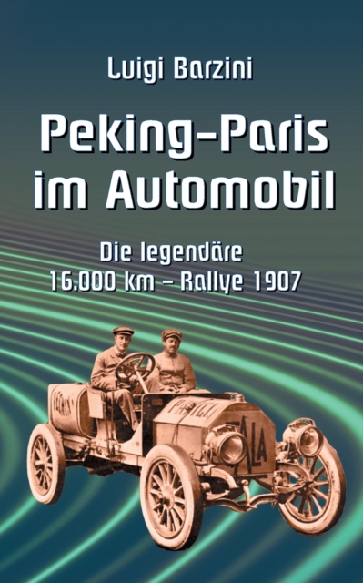 Peking - Paris im Automobil : Die legendare 16.000 km - Rallye 1907, Paperback / softback Book