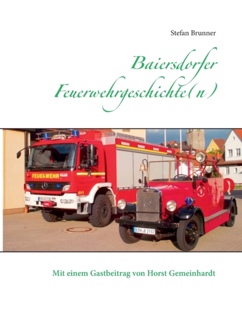 Baiersdorfer Feuerwehrgeschichte(n) : Mit einem Beitrag von Horst Gemeinhardt, Paperback / softback Book